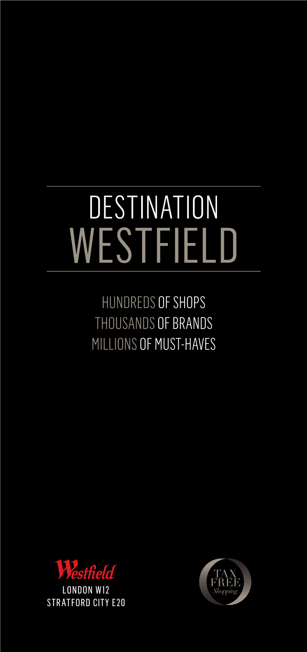Destination WESTFIELD Hundreds of Shops Thousands of Brands Millions of Must-Haves Destination WESTFIELD