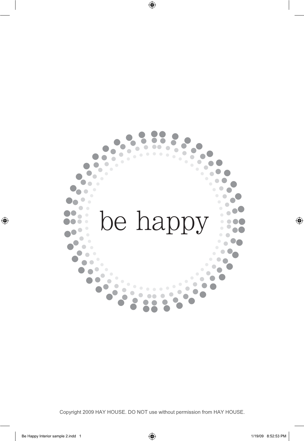 Be Happy Interior Sample 2.Indd 1 1/19/09 8:52:53 PM Also by Robert Holden, Ph.D