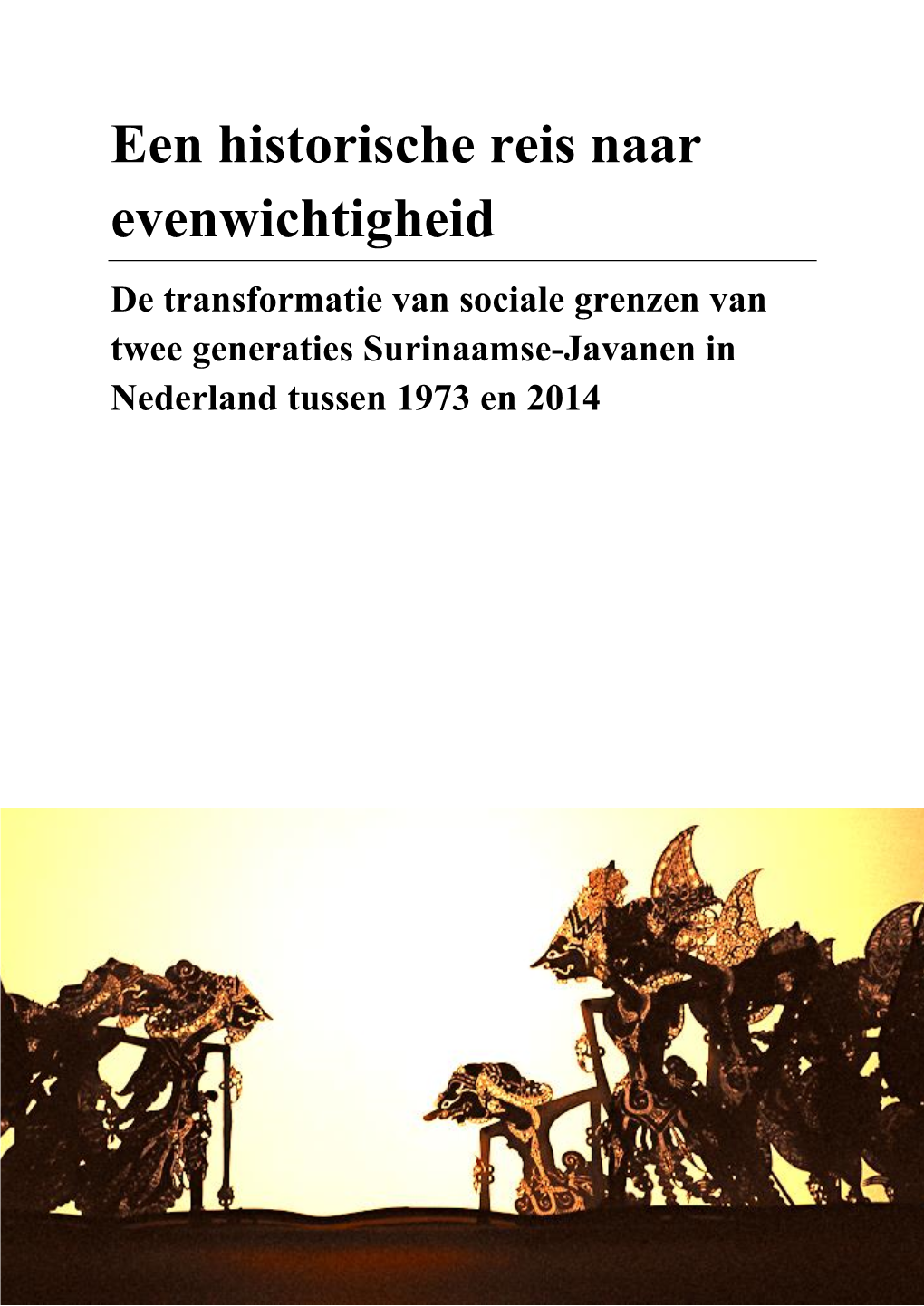 Een Historische Reis Naar Evenwichtigheid De Transformatie Van Sociale Grenzen Van Twee Generaties Surinaamse-Javanen in Nederland Tussen 1973 En 2014
