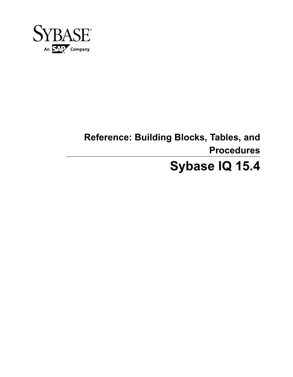 Reference: Building Blocks, Tables, and Procedures Sybase IQ 15.4 DOCUMENT ID: DC38151-01-1540-02 LAST REVISED: May 2012 Copyright © 2012 by Sybase, Inc