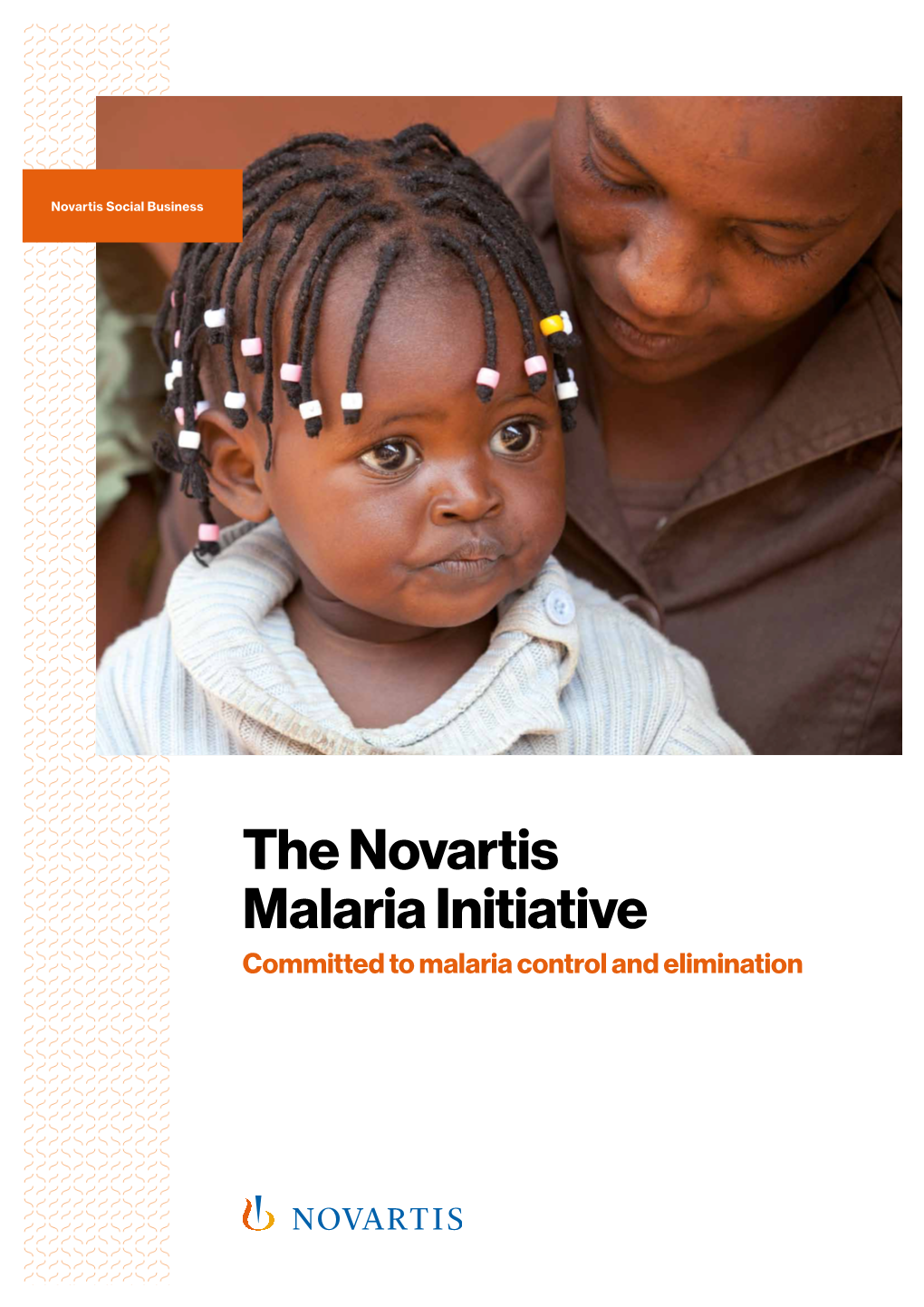 The Novartis Malaria Initiative Committed to Malaria Control and Elimination Patients Are at the Core of Our Mission to Discover and Develop Innovative Medicines