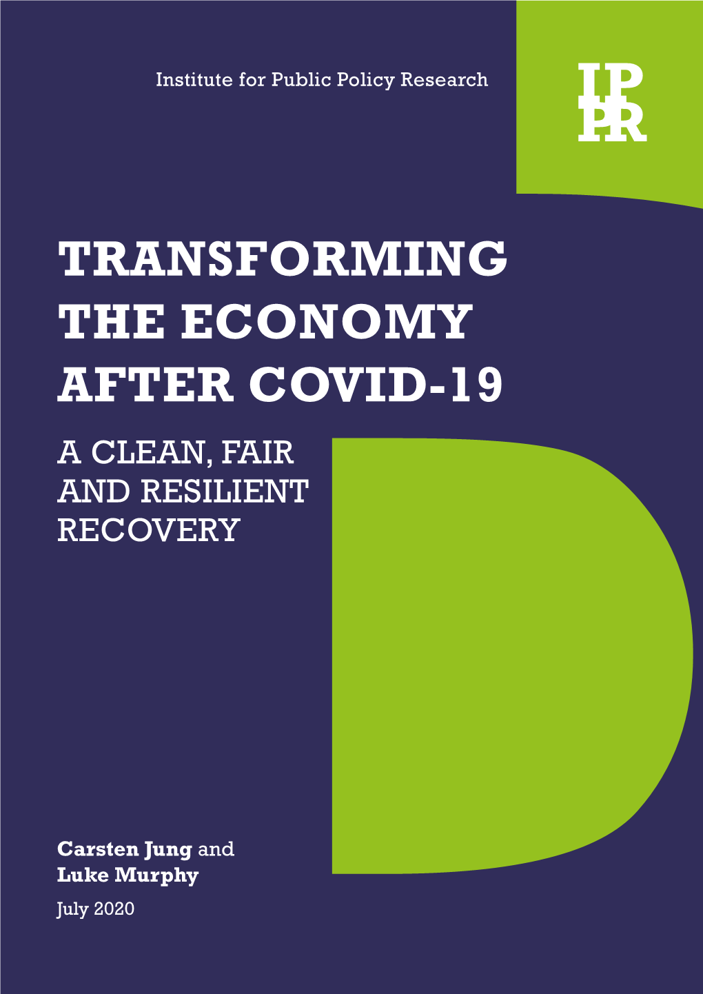 Transforming the Economy After Covid–19 a Clean, Fair and Resilient Recovery 1 ABOUT the AUTHORS Carsten Jung Is a Senior Economist at IPPR