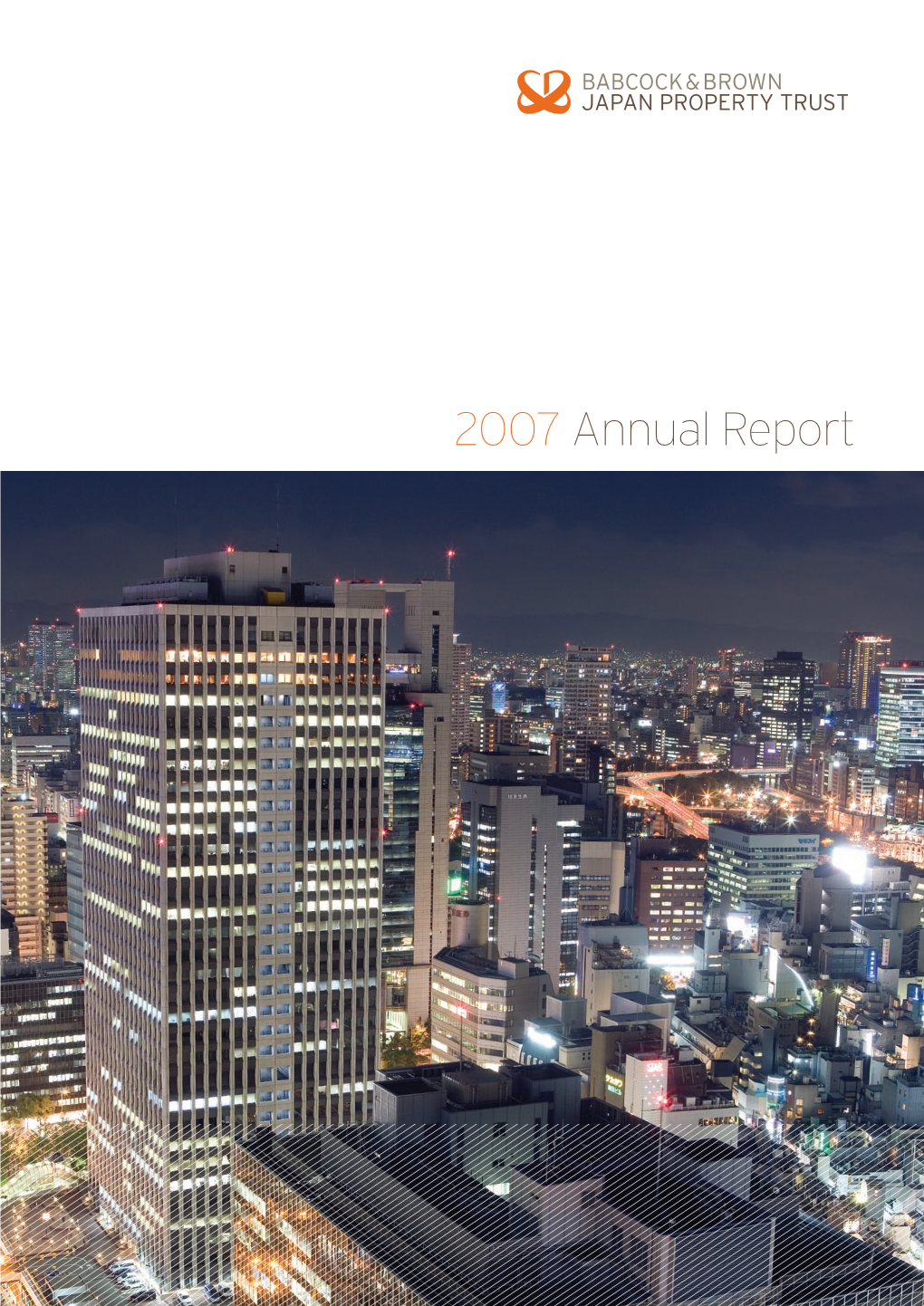 2007 Annual Report About Babcock & Brown Japan Property Trust