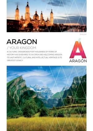 Aragon / Your Kingdom a Cultural Crossroads for Thousands of Years of History Has Given Rise to an Open and Welcoming Aragon