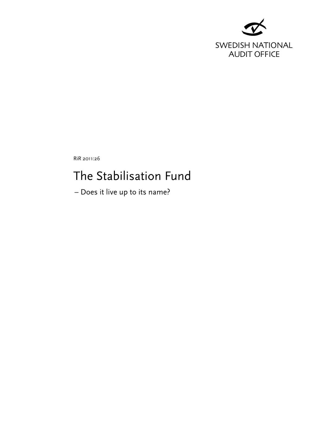 The Stabilisation Fund – Does It Live up to Its Name? ISBN 978 91 7086 286 1 Rir 2011:26 to the Riksdag Date: 10 October 2011 Dnr: 31-2011-0309 Rir: 2011:26