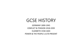 GCSE HISTORY GERMANY 1890-1945 CONFLICT & TENSION 1918-1939 ELIZABETH 1558-1603 POWER & the PEOPLE C1170-PRESENT Contents