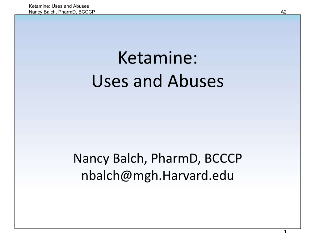 Ketamine: Uses and Abuses Nancy Balch, Pharmd, BCCCP A2