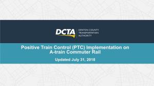 Positive Train Control (PTC) Implementation on A-Train Commuter Rail Updated July 31, 2018 Presentation Overview