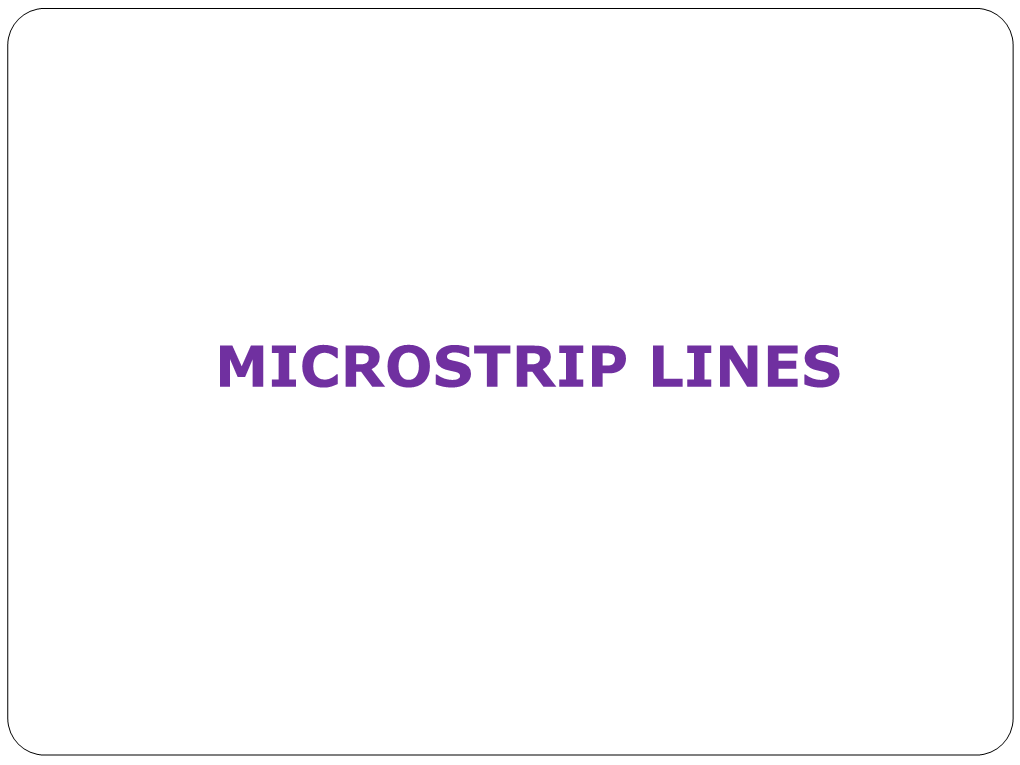 MICROSTRIP LINES INTRODUCTION a Planar Transmission Line Is Transmission Line with Conducting Metal Strips That Lie Entirely in Parallel Planes