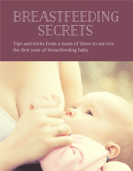 Breastfeeding Secrets Tips and Tricks from a Mom of Three to Survive the ﬁrst Year of Breastfeeding Baby Table of Contents