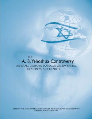 A. B.Yehoshua Controversy an ISRAEL-DIASPORA DIALOGUE on JEWISHNESS, ISRAELINESS, and IDENTITY