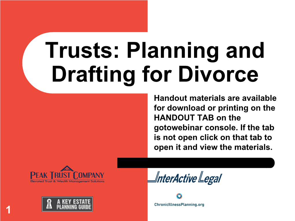 Trusts: Planning and Drafting for Divorce Handout Materials Are Available for Download Or Printing on the HANDOUT TAB on the Gotowebinar Console