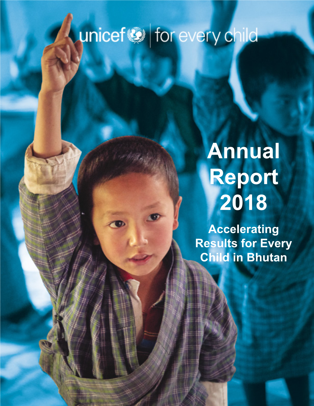 Annual Report 2018 Accelerating Results for Every Child in Bhutan