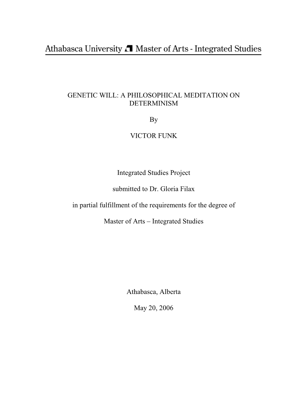 GENETIC WILL: a PHILOSOPHICAL MEDITATION on DETERMINISM by VICTOR FUNK Integrated Studies Project Submitted to Dr. Gloria Filax