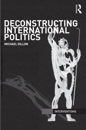 DECONSTRUCTING INTERNATIONAL POLITICS MICHAEL DILLON Downloaded by [University of Defence] at 01:12 24 May 2016