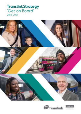Translinkstrategy 'Get on Board' 2016-2021 Translink Is Northern Ireland’S Main at Translink, We Are Passionate About Public Transport Provider