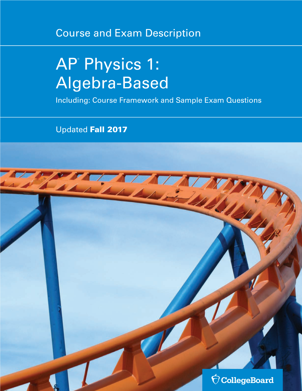 Course and Exam Description Updated Fall 2017 AP® Physics 1: Algebra-Based Including: Course Framework and Sample Exam Questions