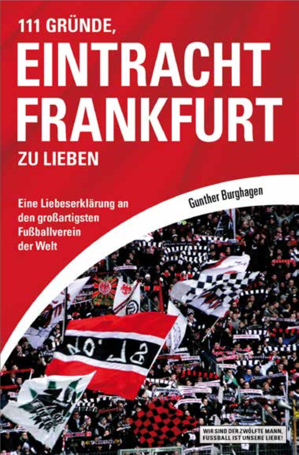 111 GRÜNDE, EINTRACHT FRANKFURT ZU LIEBEN Gunther Burghagen 111 GRÜNDE, EINTRACHT FRANKFURT ZU LIEBEN