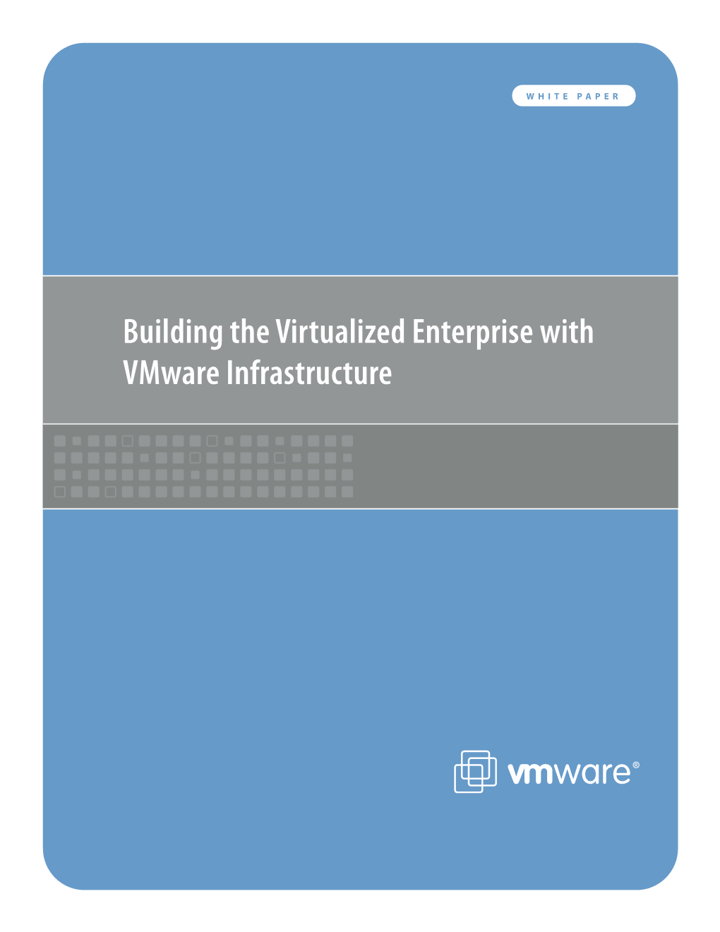 Building the Virtualized Enterprise with Vmware Infrastructure Vmware White Paper