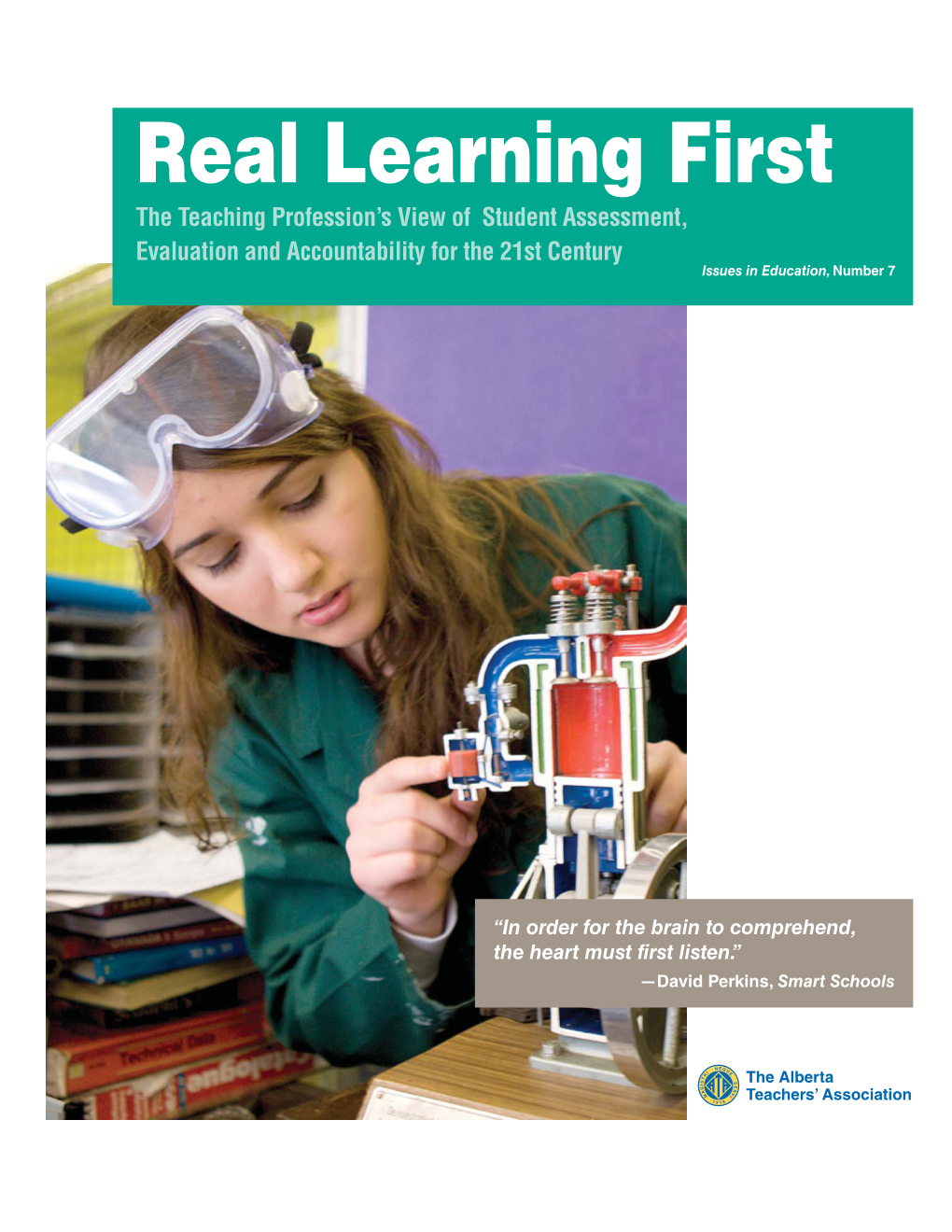 Real Learning First the Teaching Profession’S View of Student Assessment, Evaluation and Accountability for the 21St Century Issues in Education, Number 7