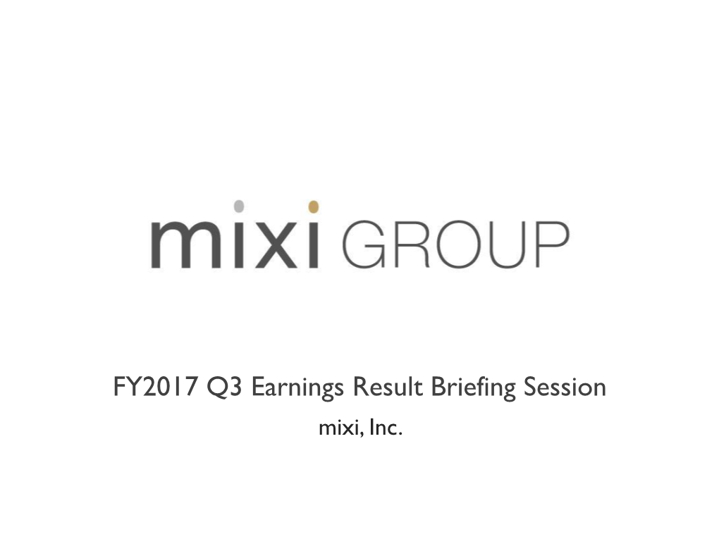 FY2017 Q3 Earnings Result Briefing Session Mixi, Inc
