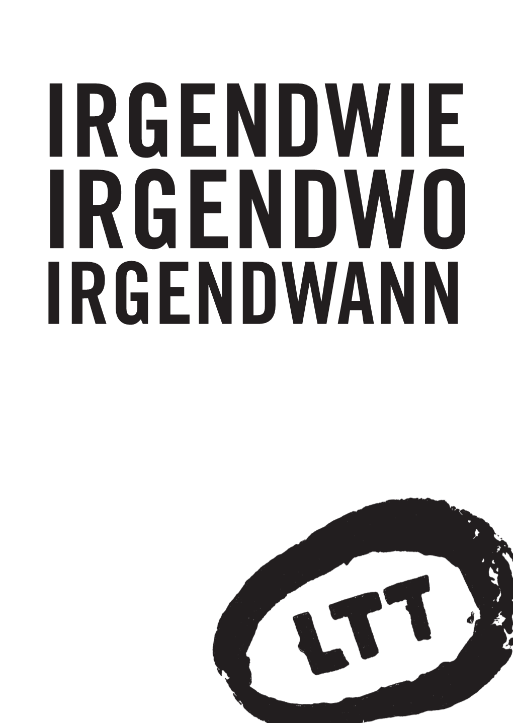 IRGENDWIE IRGENDWO IRGENDWANN IRGENDWIE IRGENDWO IRGENDWANN Inszeniertes Konzert Von Christoph Roos (Text) Und Jörg Wockenfuß (Musik) · Uraufführung