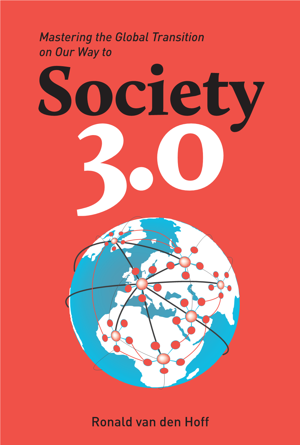 Ronald Van Den Hoff Society 3.0 Mastering the Global Transition on Our Way to Society 3.0
