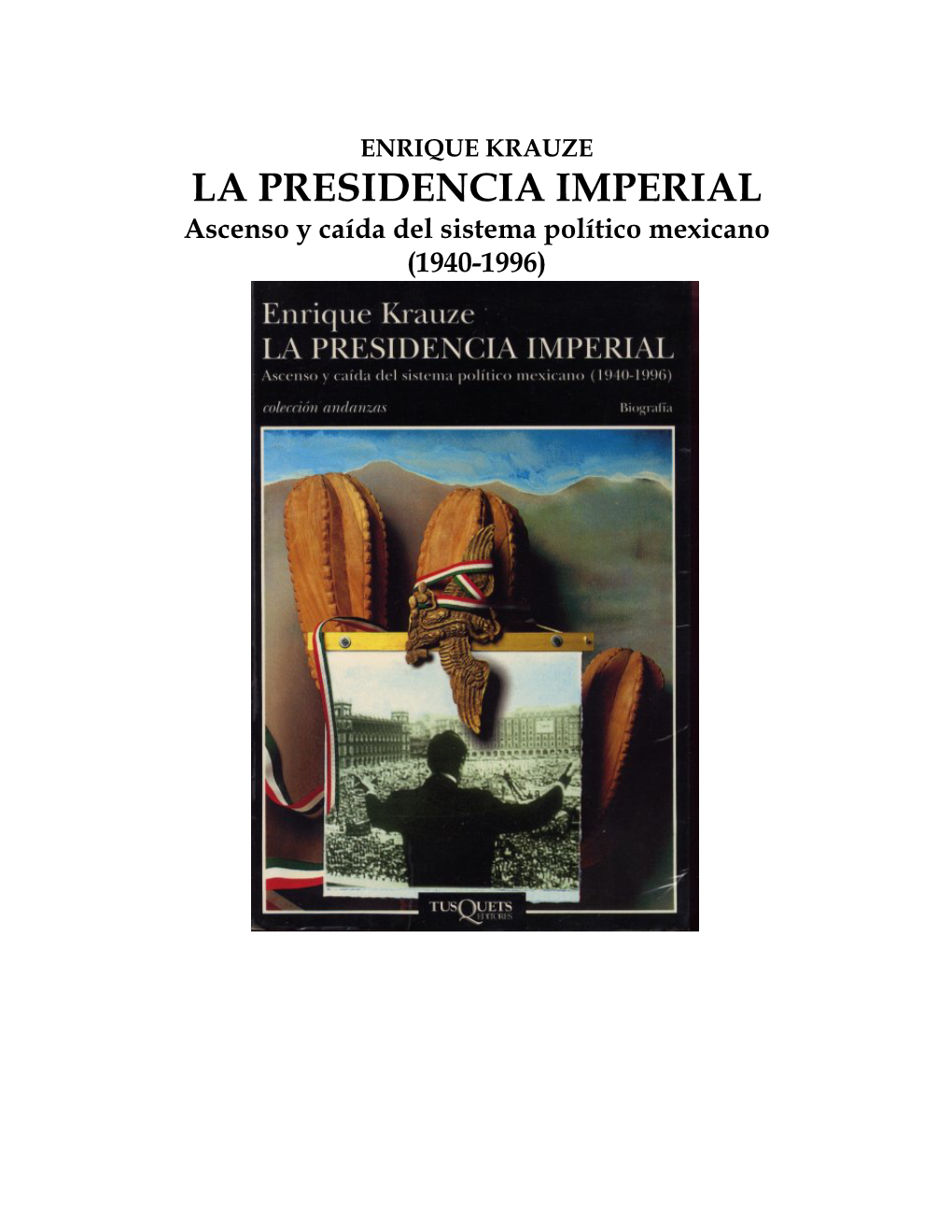 ENRIQUE KRAUZE LA PRESIDENCIA IMPERIAL Ascenso Y Caída Del Sistema Político Mexicano (1940-1996)