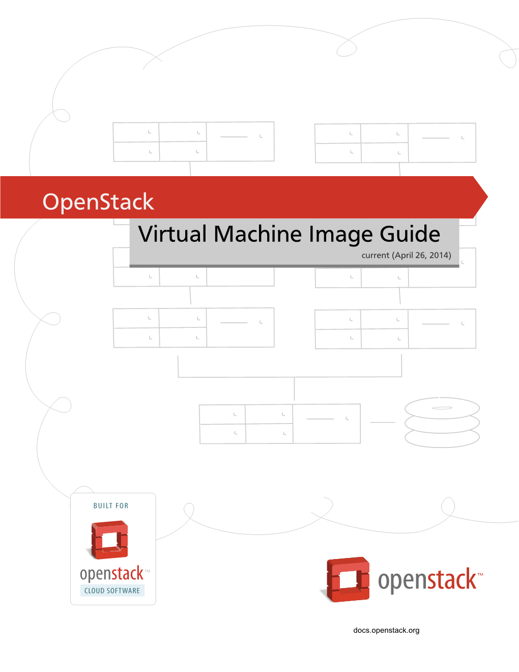 Openstack Virtual Machine Image Guide Current (2014-04-26) Copyright © 2013 Openstack Foundation Some Rights Reserved