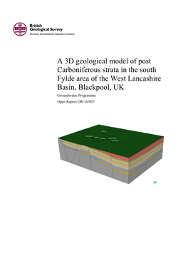 A 3D Geological Model of Post Carboniferous Strata in the South Fylde Area of the West Lancashire Basin, Blackpool, UK Groundwater Programme Open Report OR/16/007