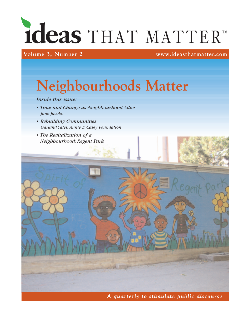 Neighbourhoods Matter Inside This Issue: • Time and Change As Neighbourhood Allies Jane Jacobs • Rebuilding Communities Garland Yates, Annie E
