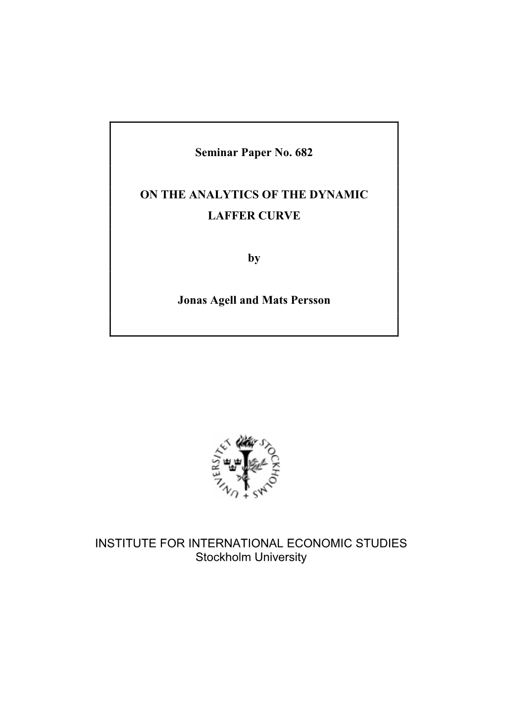 Seminar Paper No. 682 on the ANALYTICS of the DYNAMIC LAFFER CURVE by Jonas Agell and Mats Persson INSTITUTE for INTERNATIONAL E