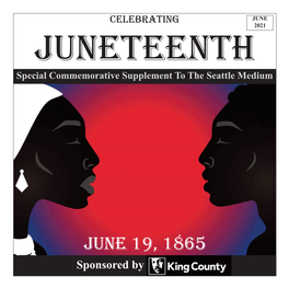JUNE 19, 1865 Sponsored by PAGE 2, the SEATTLE MEDIUM, 2021 JUNETEENTH COMMEMORATIVE EDITION Juneteenth: the Story Behind the Holiday by Jeffrey L