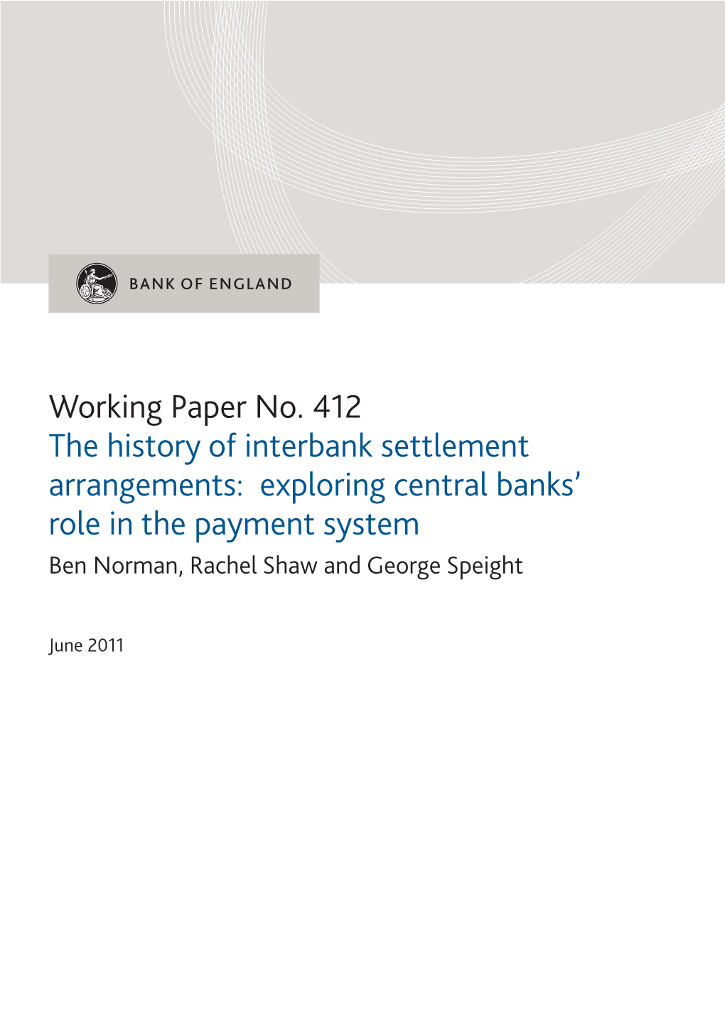 Working Paper No. 412 the History of Interbank Settlement Arrangements: Exploring Central Banks’ Role in the Payment System Ben Norman, Rachel Shaw and George Speight