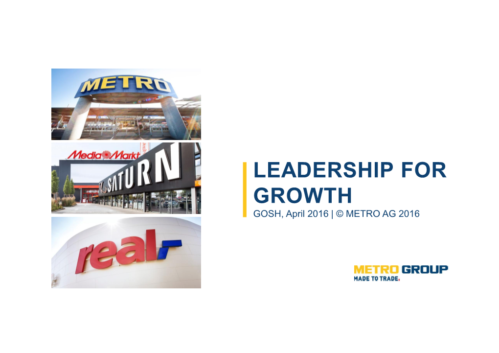 LEADERSHIP for GROWTH GOSH, April 2016 | © METRO AG 2016 MADE for SUCCESS: METRO GROUP at a GLANCE