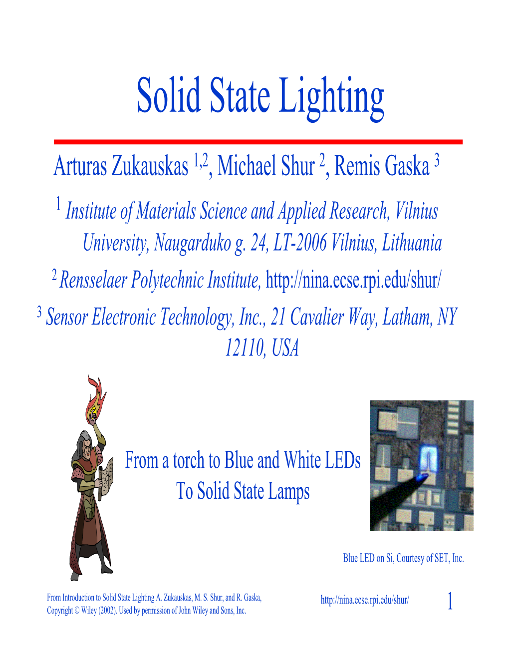 Solid State Lighting Arturas Zukauskas 1,2, Michael Shur 2, Remis Gaska 3 1 Institute of Materials Science and Applied Research, Vilnius University, Naugarduko G