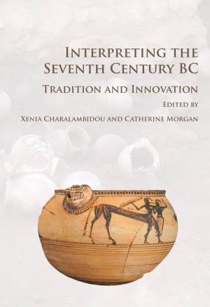 Interpreting the Seventh Century BC Explores the Range of Archaeological Information Now Available for the Seventh Century in Greek Lands