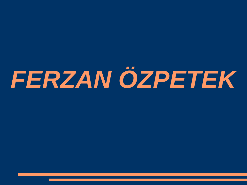 FERZAN ÖZPETEK Ferzan Özpetek Is a Turkish Film Director and Screenwriter, Residing in Italy