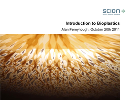 Introduction to Bioplastics Alan Fernyhough, October 20Th 2011 Outline: Introduction to Bioplastics