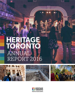 ANNUAL REPORT 2016 Cover Image Credits: Dominique Van Olm, Herman Custodio, Heritage Toronto TABLE of CONTENTS