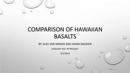 Comparison of Hawaiian Basalts By: Alex Van Ningen and Adam Sagaser Geology 422: Petrology 5/2/2014 Introduction