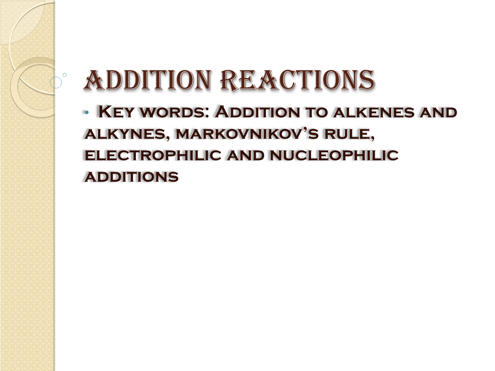 ADDITION REACTIONS • Key Words: Addition to Alkenes and Alkynes, Markovnikov’S Rule, Electrophilic and Nucleophilic Additions Introduction