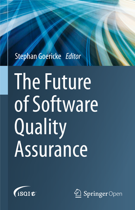 Stephan Goericke Editor the Future of Software Quality Assurance the Future of Software Quality Assurance Stephan Goericke Editor