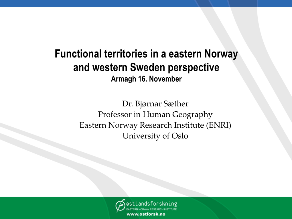 Functional Regions According to Statistics Norway • Functionality at Higher Geographical Levels – Policy Supported Functionality – Market Driven Functionality