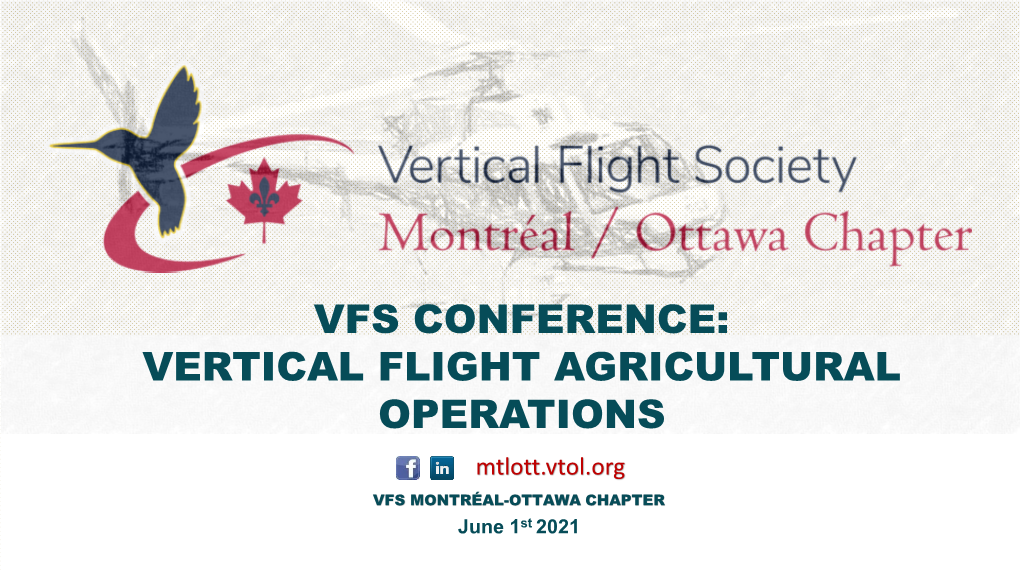 VERTICAL FLIGHT AGRICULTURAL OPERATIONS Mtlott.Vtol.Org VFS MONTRÉAL-OTTAWA CHAPTER June 1St 2021 Montreal / Ottawa Chapter