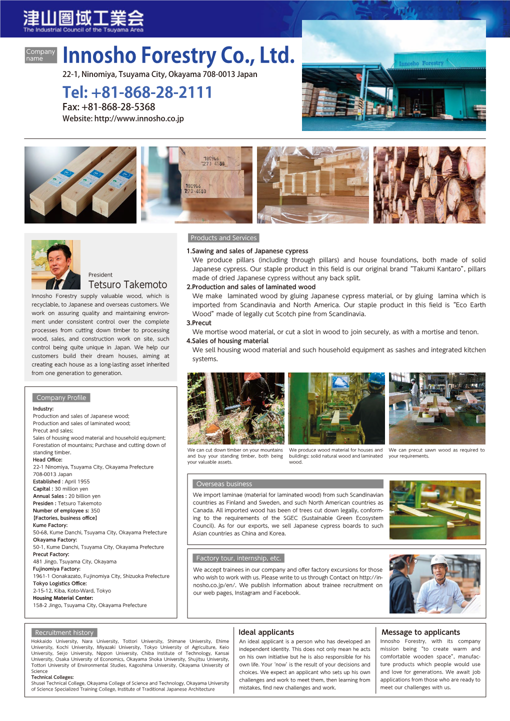 Innosho Forestry Co., Ltd. 22-1, Ninomiya, Tsuyama City, Okayama 708-0013 Japan Tel: +81-868-28-2111 Fax: +81-868-28-5368 Website
