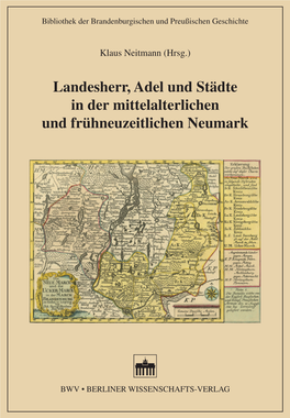 Landesherr, Adel Und Städte in Der Mittelalterlichen Und Frühneuzeitlichen Neumark Und Frühneuzeitlichen Neumark Neitmann (Hrsg.) BWV • BERLINER WISSENSCHAFTS-VERLAG