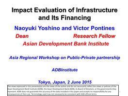 Impact Evaluation of Infrastructure and Its Financing Naoyuki Yoshino and Victor Pontines Dean Research Fellow Asian Development Bank Institute