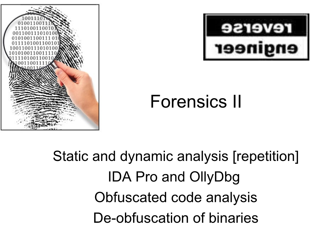 Static and Dynamic Analysis [Repetition] IDA Pro and Ollydbg Obfuscated Code Analysis De-Obfuscation of Binaries Forensic Analysis of Unknown Files