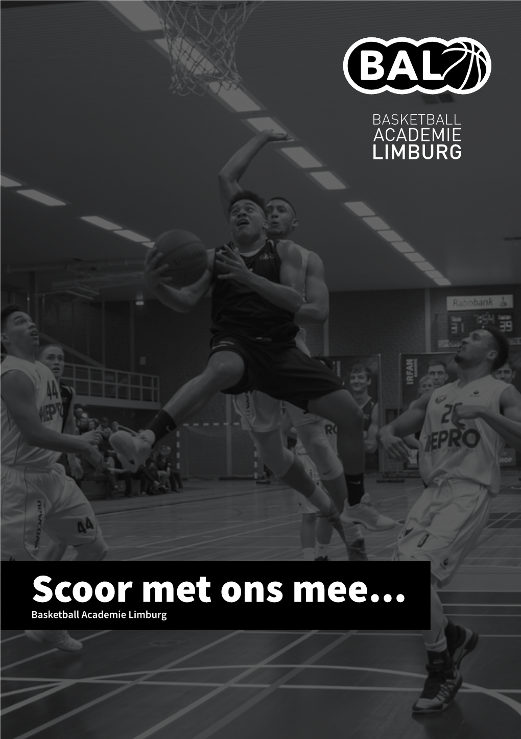 Scoor Met Ons Mee... Basketball Academie Limburg ‘Basketball: Een Sport Die Staat Voor Actie, Snelheid, Techniek En Vooral Veel Scoren.’ Scoort U Met Ons Mee?